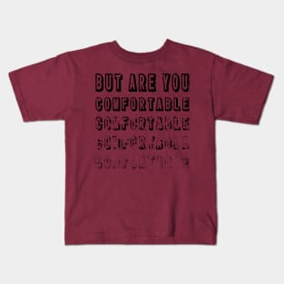 But Are You Comfortable Kids T-Shirt